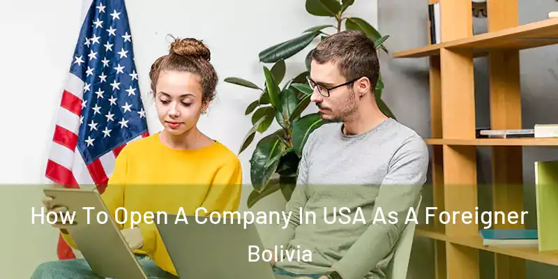  How To Open A Company In USA As A Foreigner Bolivia